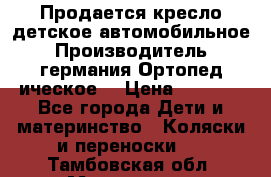 Продается кресло детское автомобильное.Производитель германия.Ортопед ическое  › Цена ­ 3 500 - Все города Дети и материнство » Коляски и переноски   . Тамбовская обл.,Моршанск г.